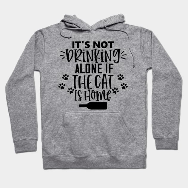 It's Not Drinking Alone If The Cat Is Home. Funny Cat Lover Design. Hoodie by That Cheeky Tee